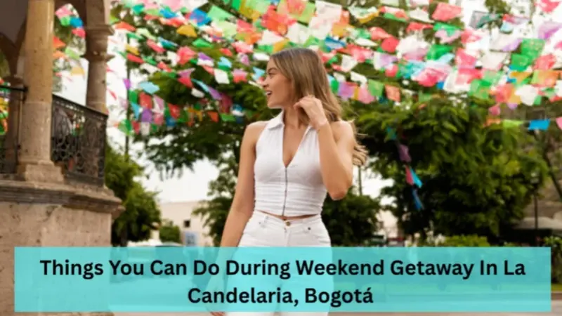 Things You Can Do During Weekend Getaway In La Candelabra, Bogotá 